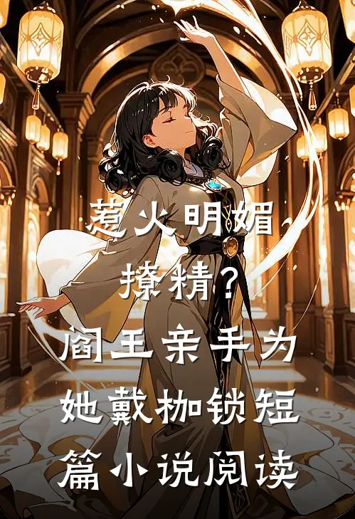 惹火明媚撩精？阎王亲手为她戴枷锁短篇小说阅读