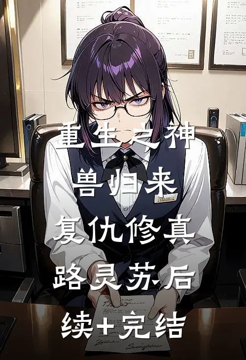 重生之神兽归来：复仇修真路灵苏后续+完结