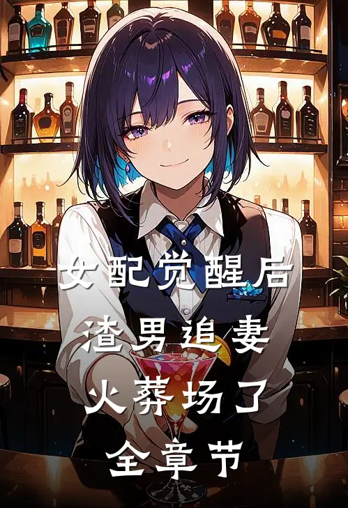 女配觉醒后，渣男追妻火葬场了全章节