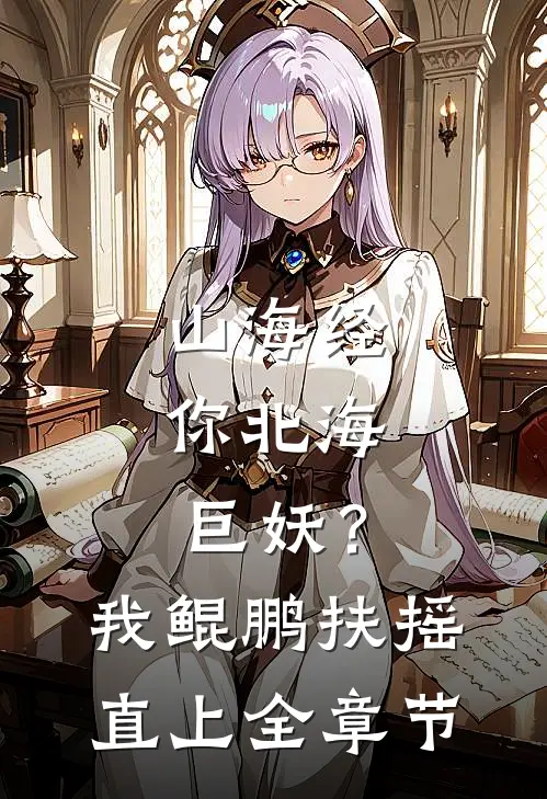 山海经：你北海巨妖？我鲲鹏扶摇直上全章节