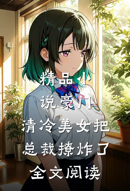 精品小说豪门:清冷美女把总裁撩炸了全文阅读