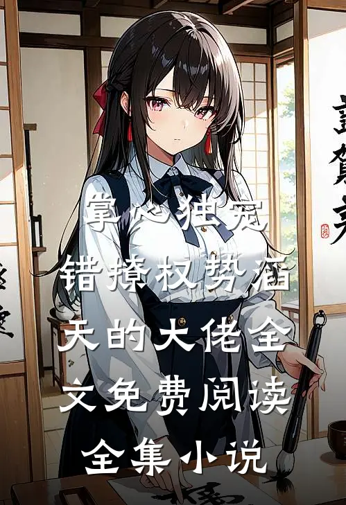 掌心独宠:错撩权势滔天的大佬全文免费阅读全集小说