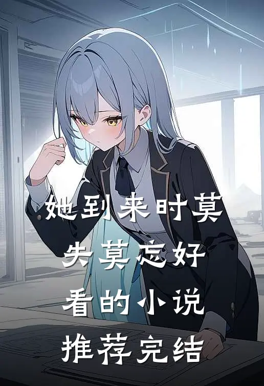 她到来时莫失莫忘好看的小说推荐完结