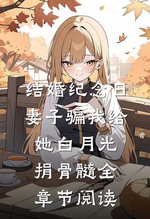 结婚纪念日，妻子骗我给她白月光捐骨髓全章节阅读