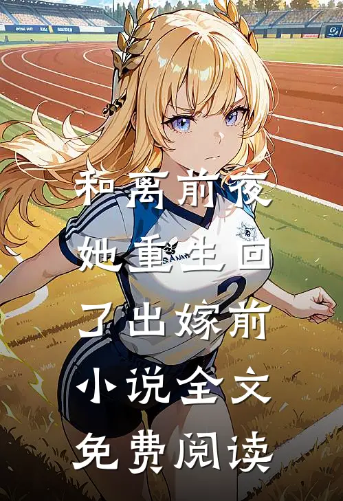 和离前夜，她重生回了出嫁前小说全文免费阅读