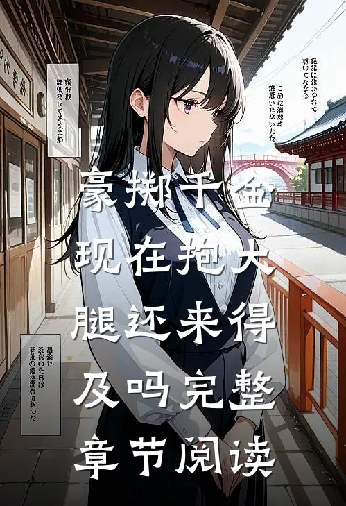 豪掷千金：现在抱大腿还来得及吗完整章节阅读