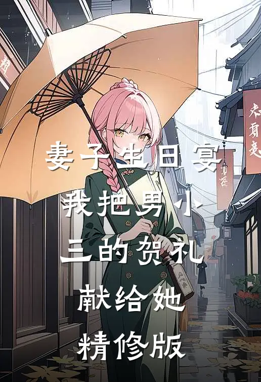 妻子生日宴，我把男小三的贺礼献给她精修版