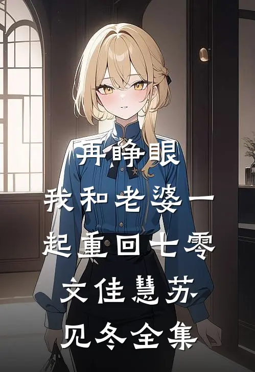再睁眼，我和老婆一起重回七零文佳慧苏见冬全集