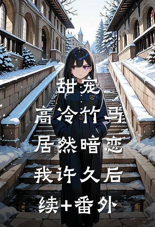 甜宠：高冷竹马居然暗恋我许久后续+番外