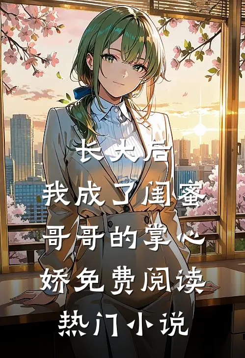 长大后,我成了闺蜜哥哥的掌心娇免费阅读热门小说