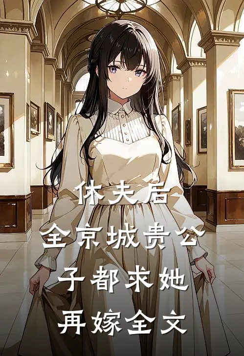 休夫后，全京城贵公子都求她再嫁全文