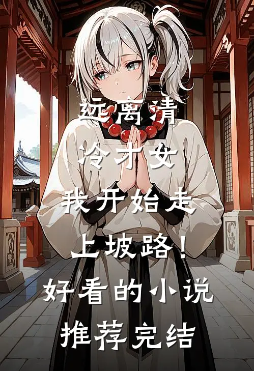 远离清冷才女，我开始走上坡路！好看的小说推荐完结