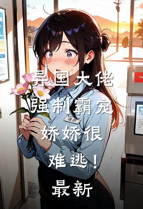 异国大佬强制霸宠，娇娇很难逃！最新