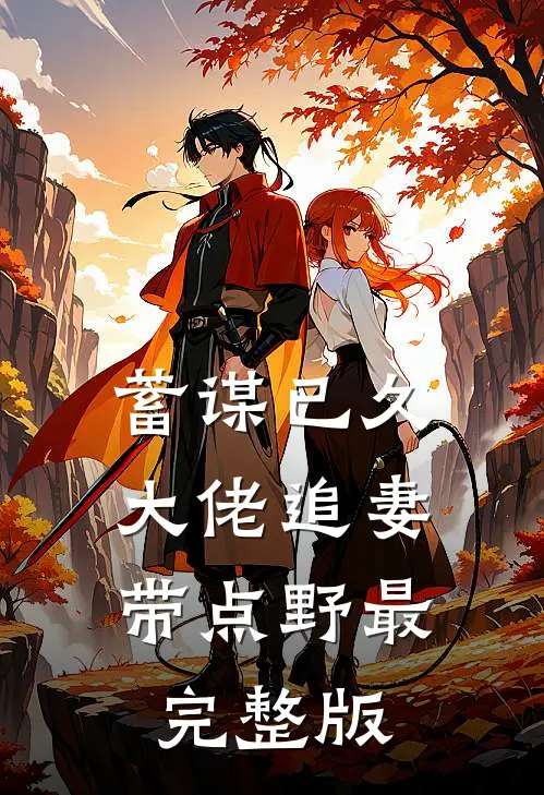 蓄谋已久：大佬追妻带点野最完整版
