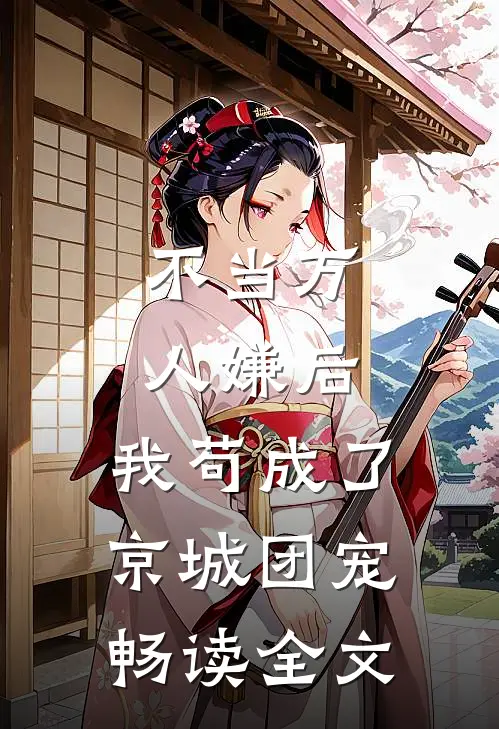 不当万人嫌后，我苟成了京城团宠畅读全文