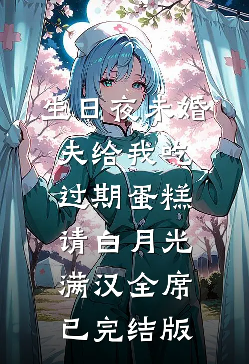 生日夜未婚夫给我吃过期蛋糕，请白月光满汉全席已完结版