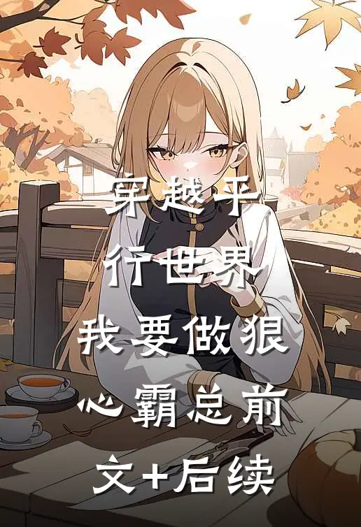 穿越平行世界：我要做狠心霸总前文+后续