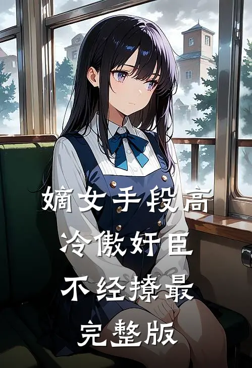 嫡女手段高，冷傲奸臣不经撩最完整版