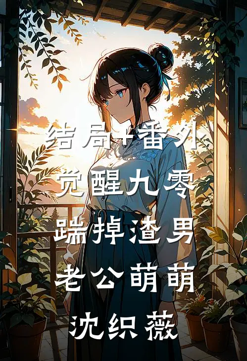 结局+番外觉醒九零，踹掉渣男老公萌萌沈织薇