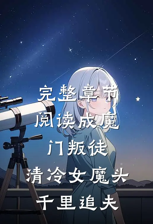 完整章节阅读成魔门叛徒，清冷女魔头千里追夫