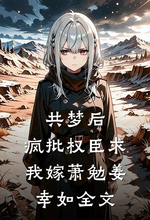 共梦后，疯批权臣求我嫁萧勉姜幸如全文