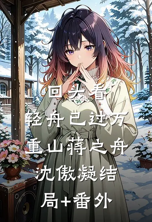 回头看，轻舟已过万重山蒋之舟沈傲凝结局+番外
