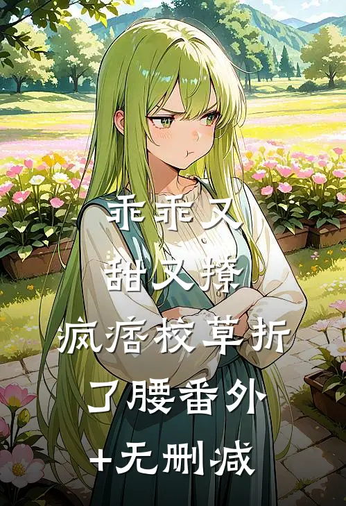 乖乖又甜又撩，疯痞校草折了腰番外+无删减