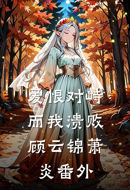 爱恨对峙，而我溃败顾云锦萧炎番外