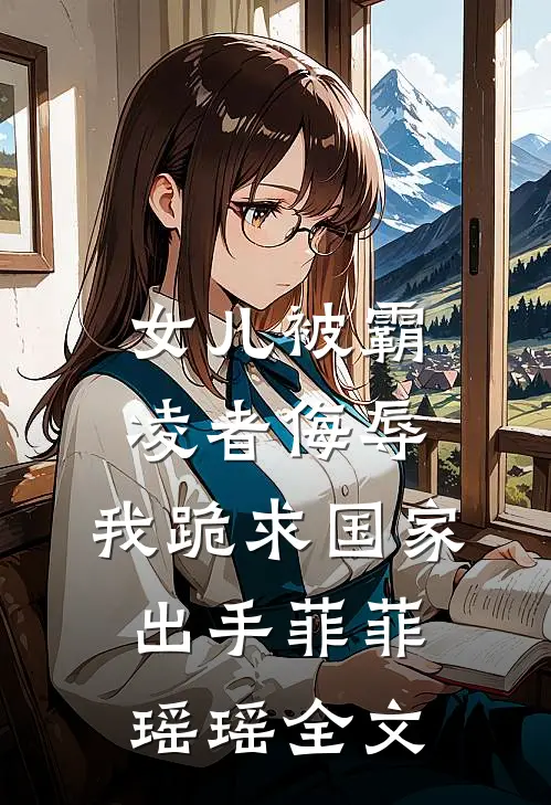 女儿被霸凌者侮辱，我跪求国家出手菲菲瑶瑶全文