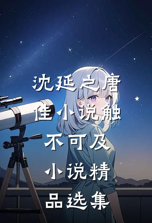 沈延之唐佳小说触不可及小说精品选集