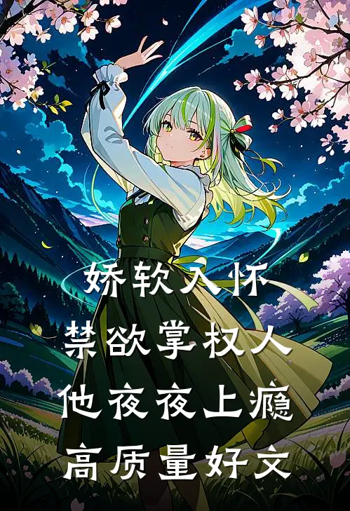 娇软入怀，禁欲掌权人他夜夜上瘾高质量好文