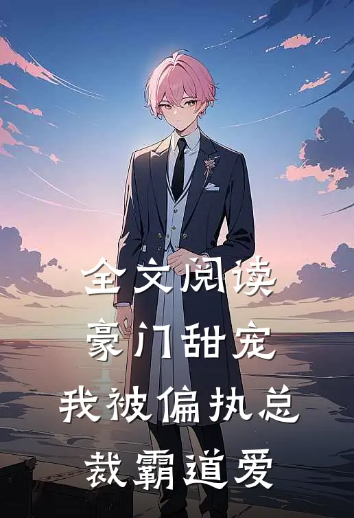 全文阅读豪门甜宠：我被偏执总裁霸道爱