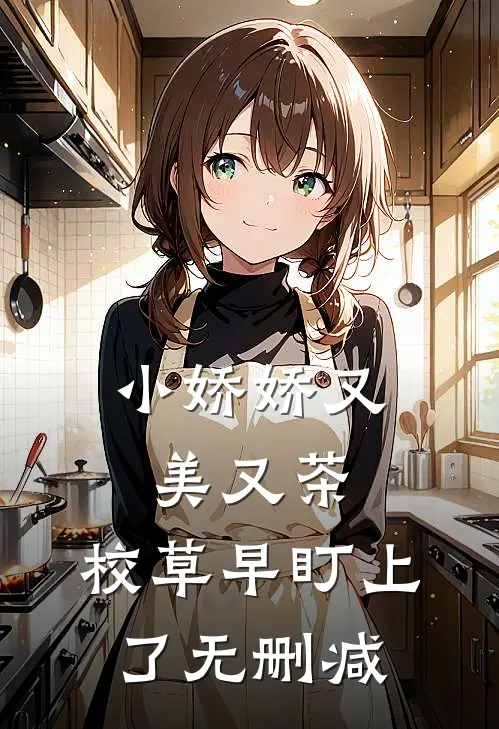 小娇娇又美又茶，校草早盯上了无删减