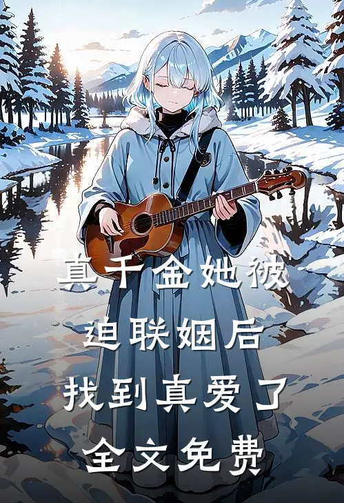 真千金她被迫联姻后,找到真爱了全文免费阅读