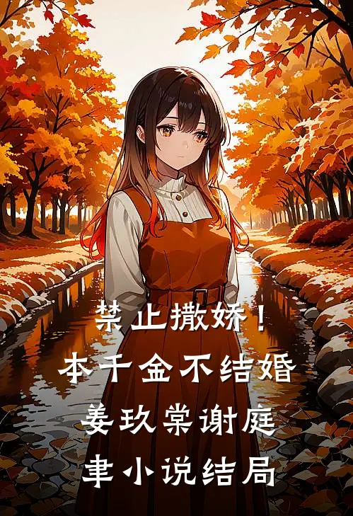 禁止撒娇！本千金不结婚姜玖棠谢庭聿小说结局