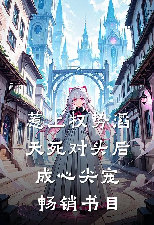 惹上权势滔天死对头后，成心尖宠畅销书目