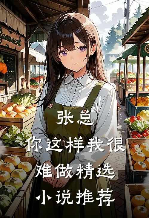 张总，你这样我很难做精选小说推荐