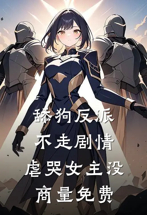 舔狗反派不走剧情，虐哭女主没商量免费