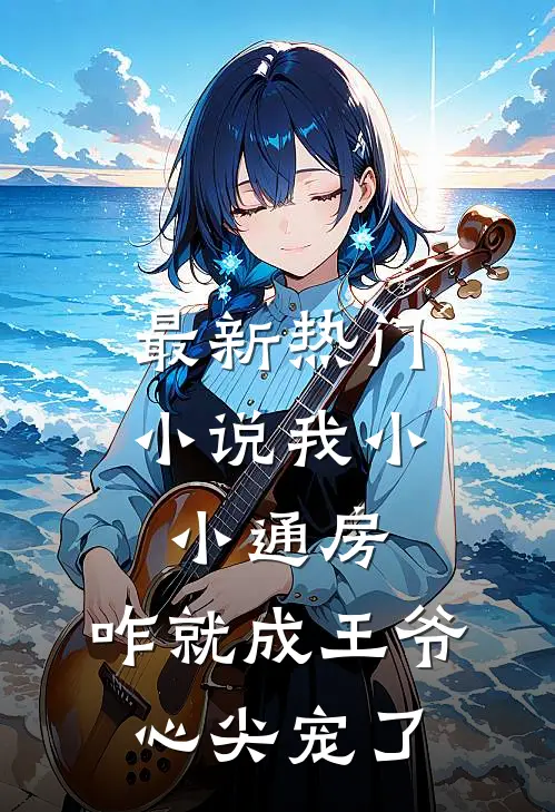 最新热门小说我小小通房，咋就成王爷心尖宠了