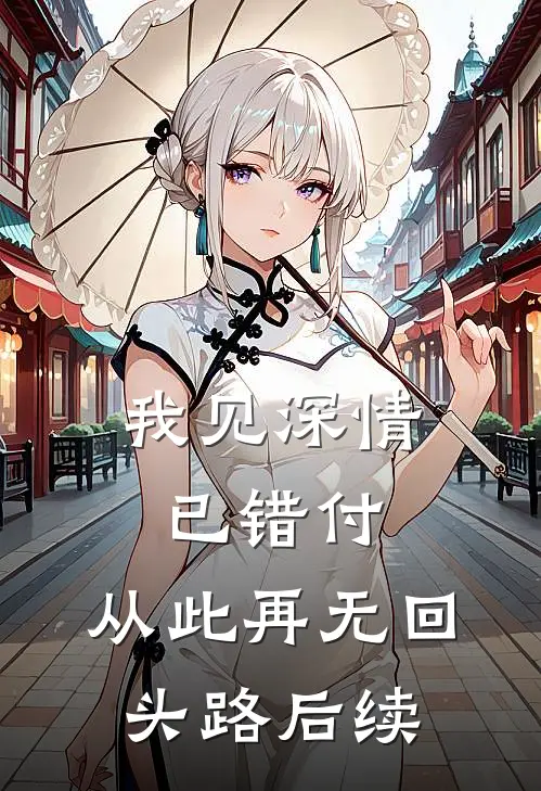 我见深情已错付，从此再无回头路后续