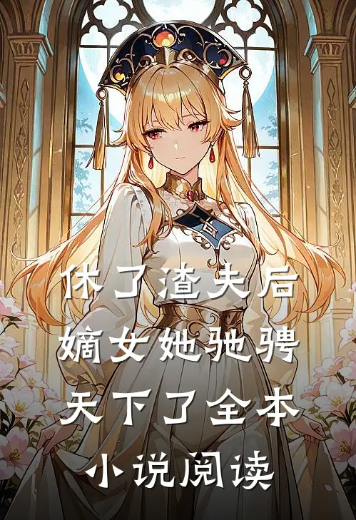 休了渣夫后,嫡女她驰骋天下了全本阅读