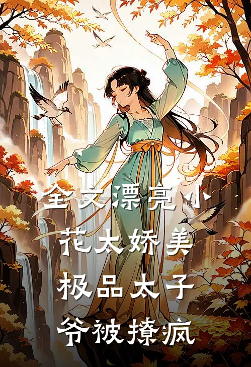 全文漂亮小花太娇美，极品太子爷被撩疯