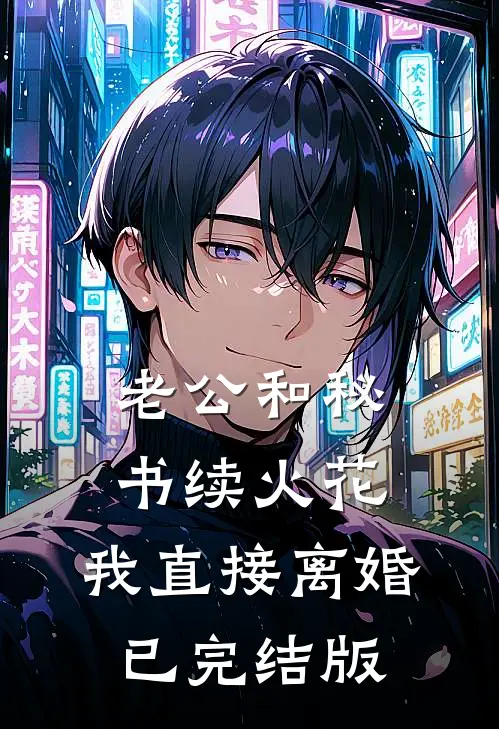 老公和秘书续火花，我直接离婚已完结版