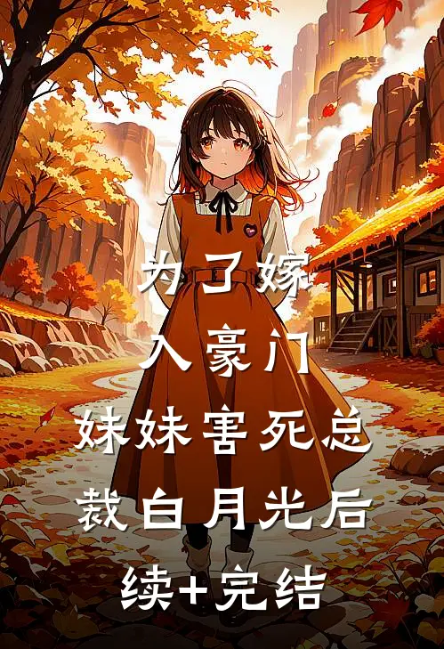 为了嫁入豪门，妹妹害死总裁白月光后续+完结