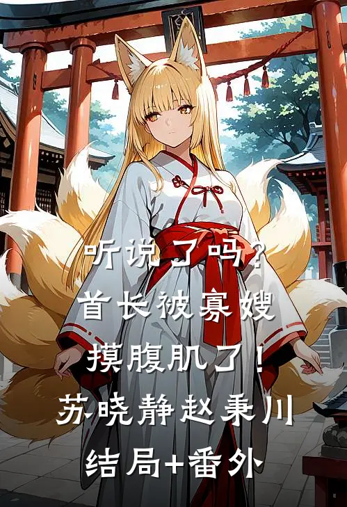 听说了吗？首长被寡嫂摸腹肌了！苏晓静赵秉川结局+番外