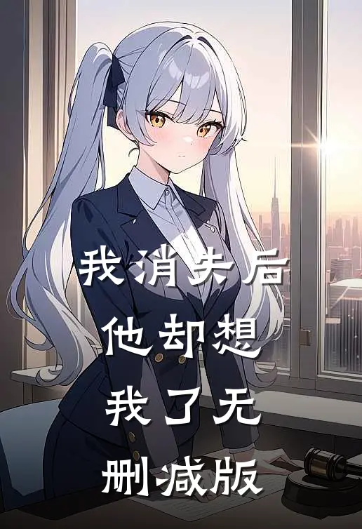 我消失后，他却想我了无删减版