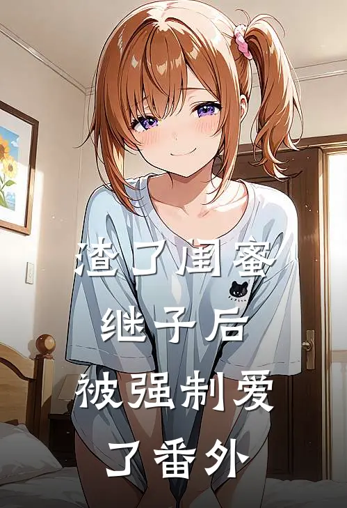 渣了闺蜜继子后，被强制爱了番外