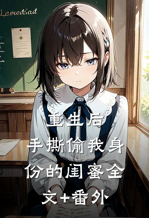重生后，手撕偷我身份的闺蜜全文+番外
