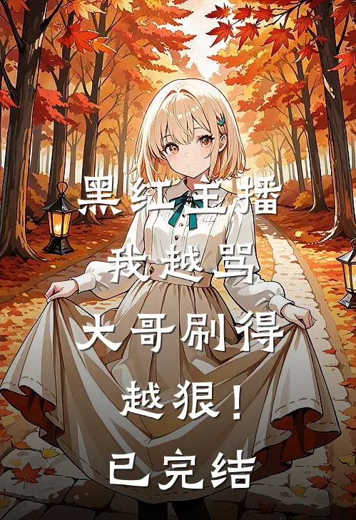 黑红主播：我越骂，大哥刷得越狠！已完结