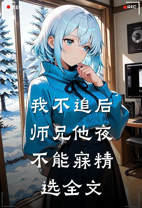 我不追后，师兄他夜不能寐精选全文